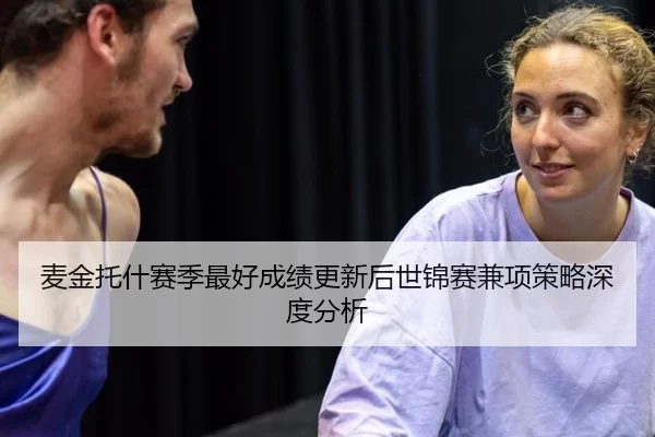 麦金托什赛季最好成绩更新后世锦赛兼项策略深度分析
